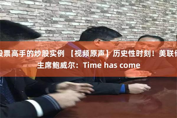 股票高手的炒股实例 【视频原声】历史性时刻！美联储主席鲍威尔：Time has come