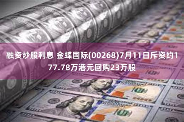 融资炒股利息 金蝶国际(00268)7月11日斥资约177.78万港元回购23万股