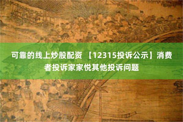 可靠的线上炒股配资 【12315投诉公示】消费者投诉家家悦其他投诉问题